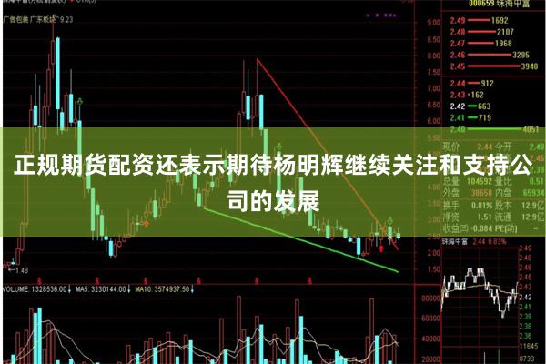 正规期货配资还表示期待杨明辉继续关注和支持公司的发展