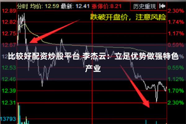 比较好配资炒股平台 李杰云：立足优势做强特色产业