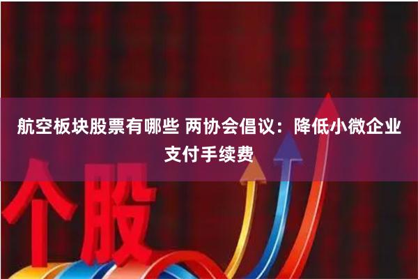 航空板块股票有哪些 两协会倡议：降低小微企业支付手续费