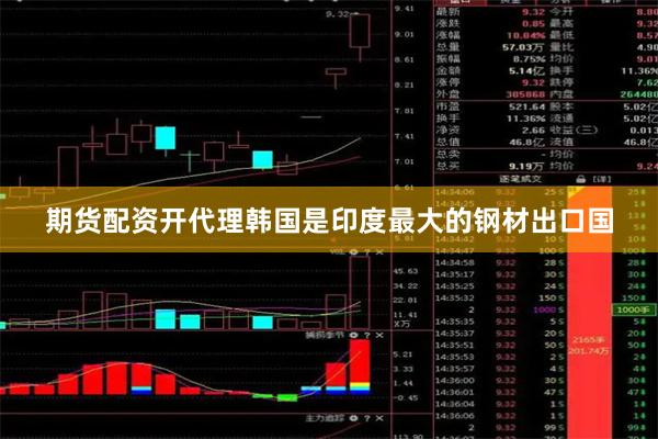 期货配资开代理韩国是印度最大的钢材出口国