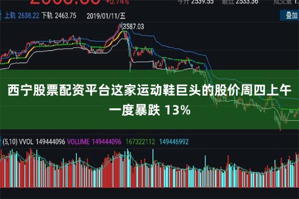 西宁股票配资平台　　这家运动鞋巨头的股价周四上午一度暴跌 13%