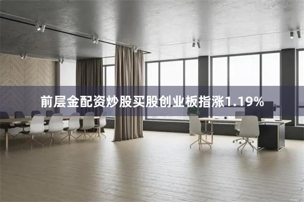 前层金配资炒股买股创业板指涨1.19%